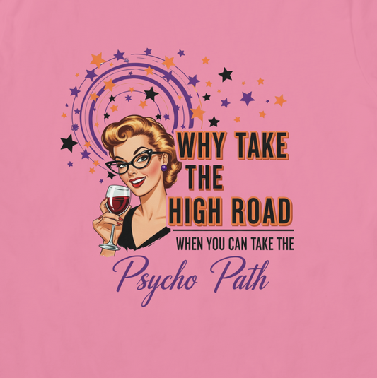 Why Take the High Road, When I can Take the Psycho Path Graphic T-Shirt